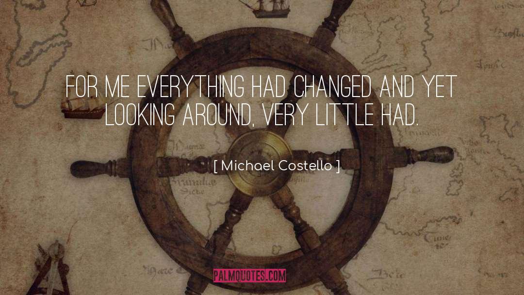 Michael Costello Quotes: For me everything had changed