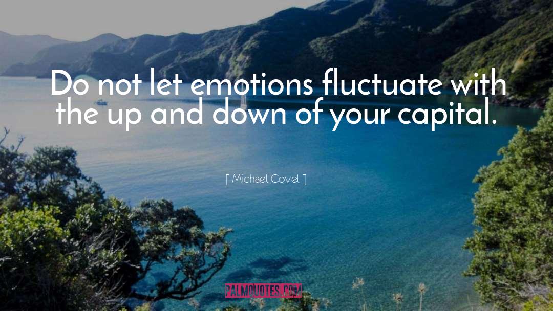 Michael Covel Quotes: Do not let emotions fluctuate
