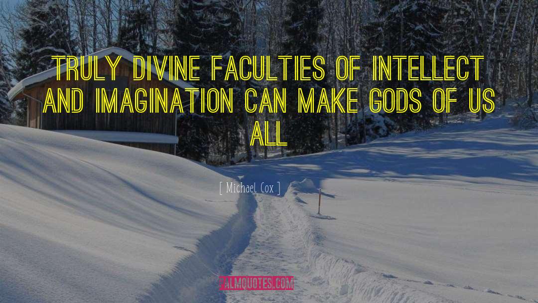 Michael Cox Quotes: Truly divine faculties of intellect