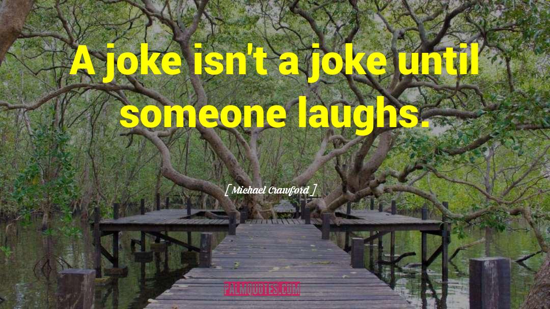 Michael Crawford Quotes: A joke isn't a joke