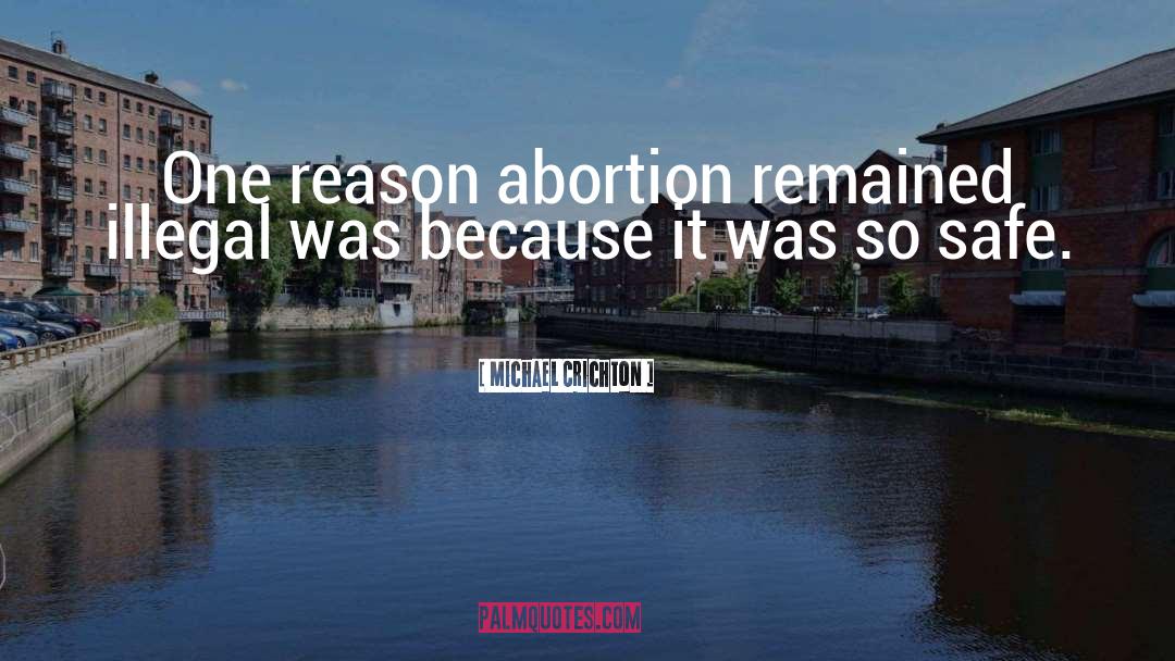 Michael Crichton Quotes: One reason abortion remained illegal