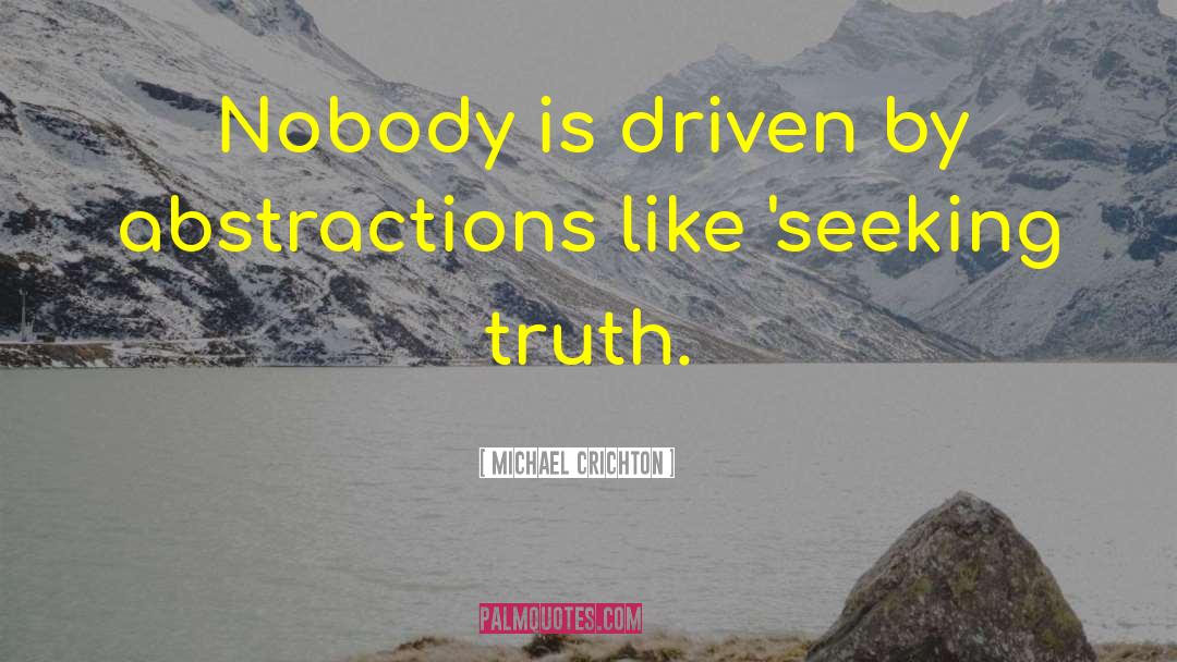 Michael Crichton Quotes: Nobody is driven by abstractions