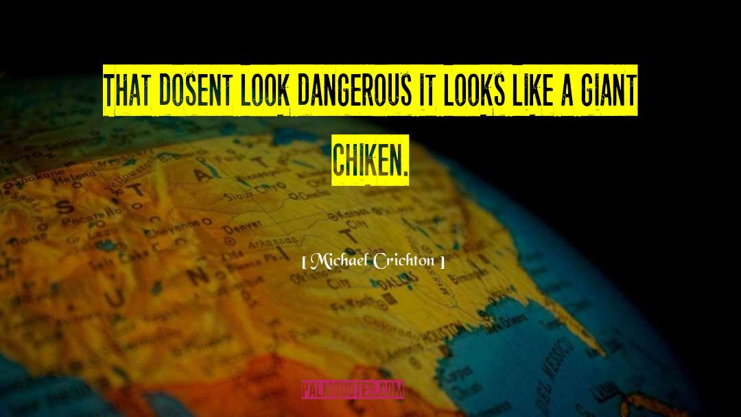 Michael Crichton Quotes: That dosent look dangerous it