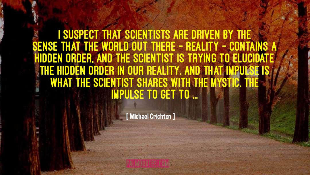 Michael Crichton Quotes: I suspect that scientists are