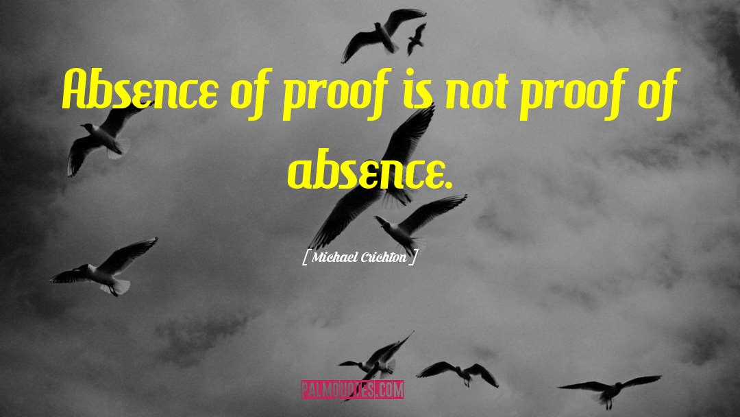 Michael Crichton Quotes: Absence of proof is not