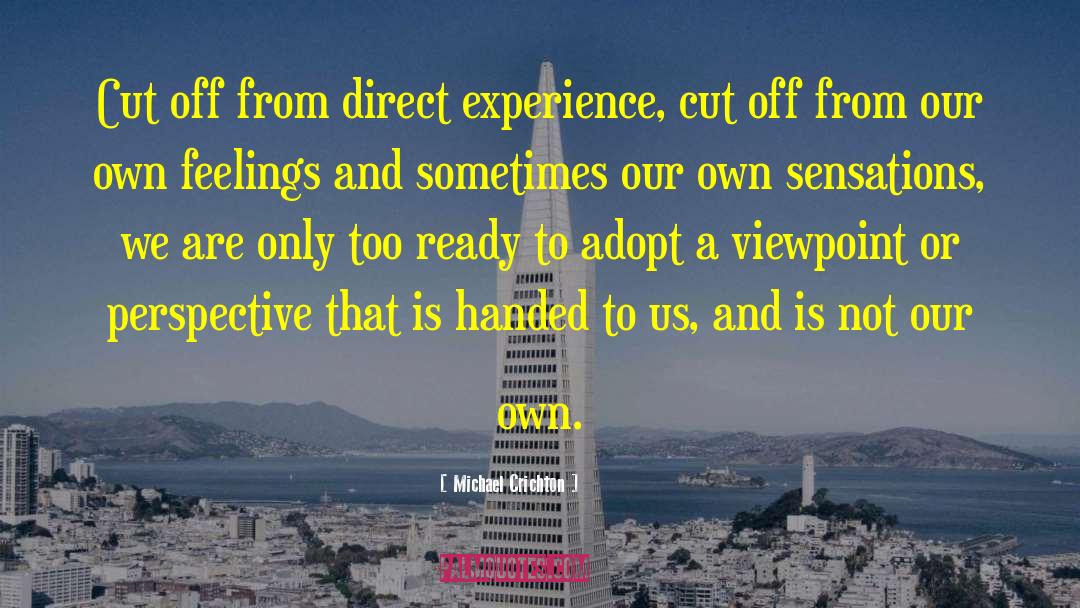 Michael Crichton Quotes: Cut off from direct experience,