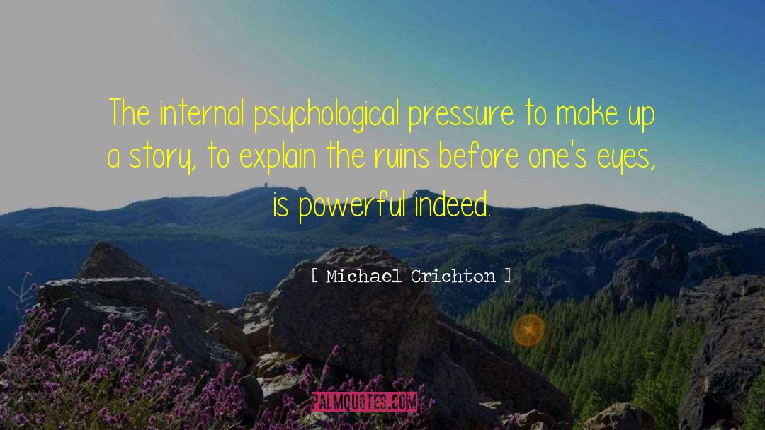 Michael Crichton Quotes: The internal psychological pressure to