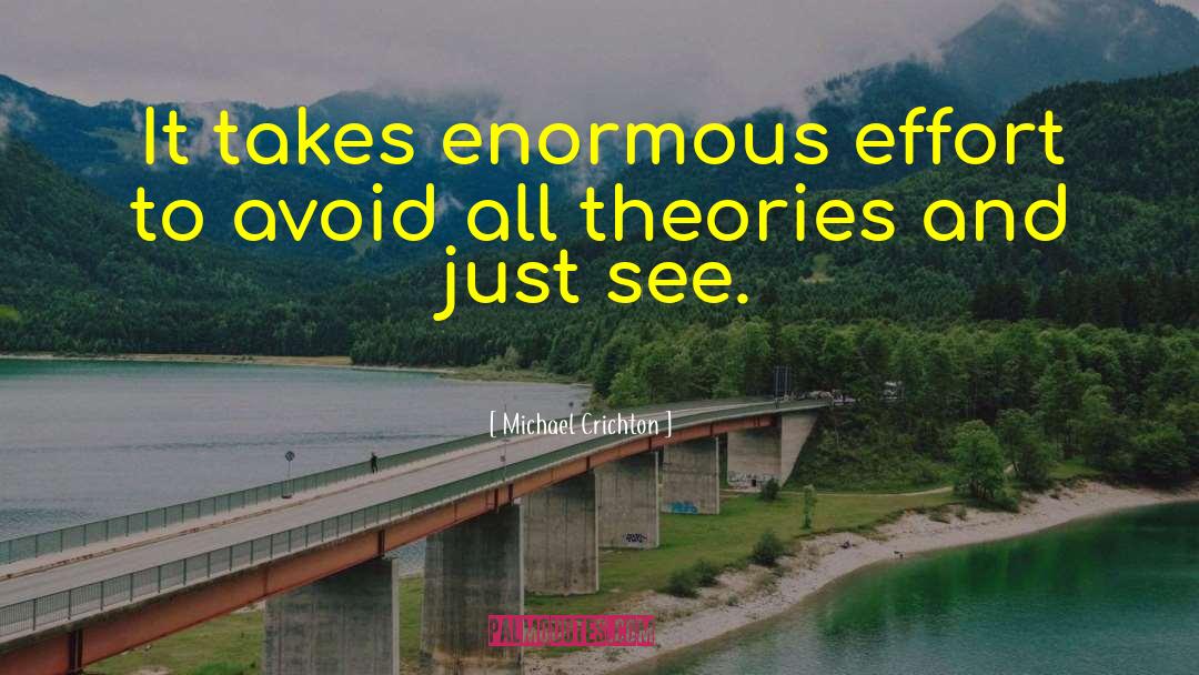 Michael Crichton Quotes: It takes enormous effort to