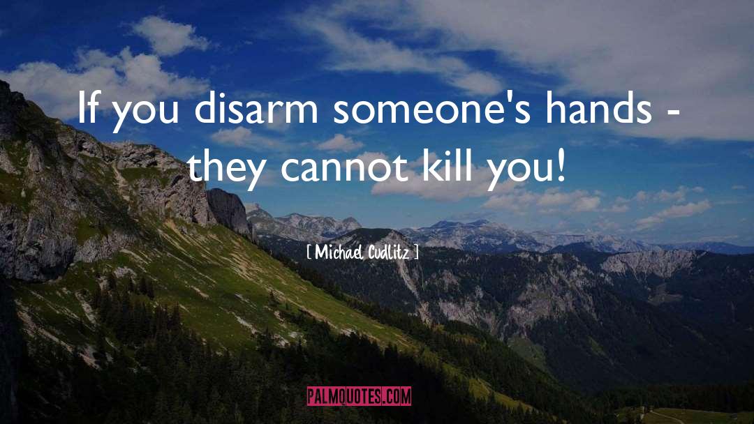 Michael Cudlitz Quotes: If you disarm someone's hands