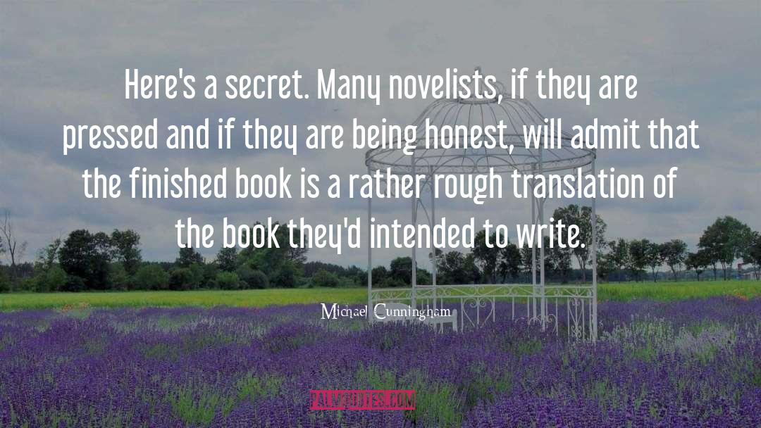 Michael Cunningham Quotes: Here's a secret. Many novelists,