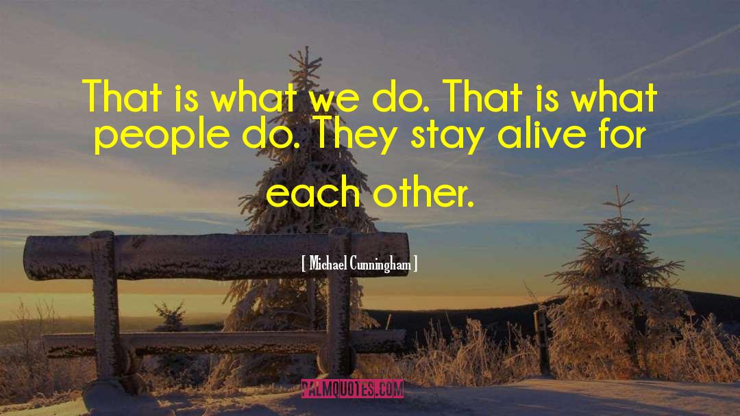 Michael Cunningham Quotes: That is what we do.