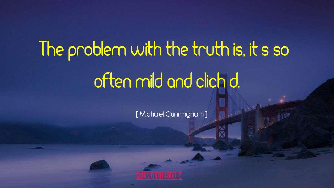 Michael Cunningham Quotes: The problem with the truth