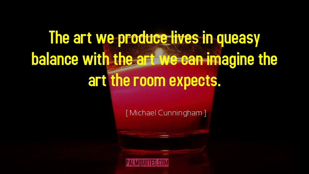 Michael Cunningham Quotes: The art we produce lives