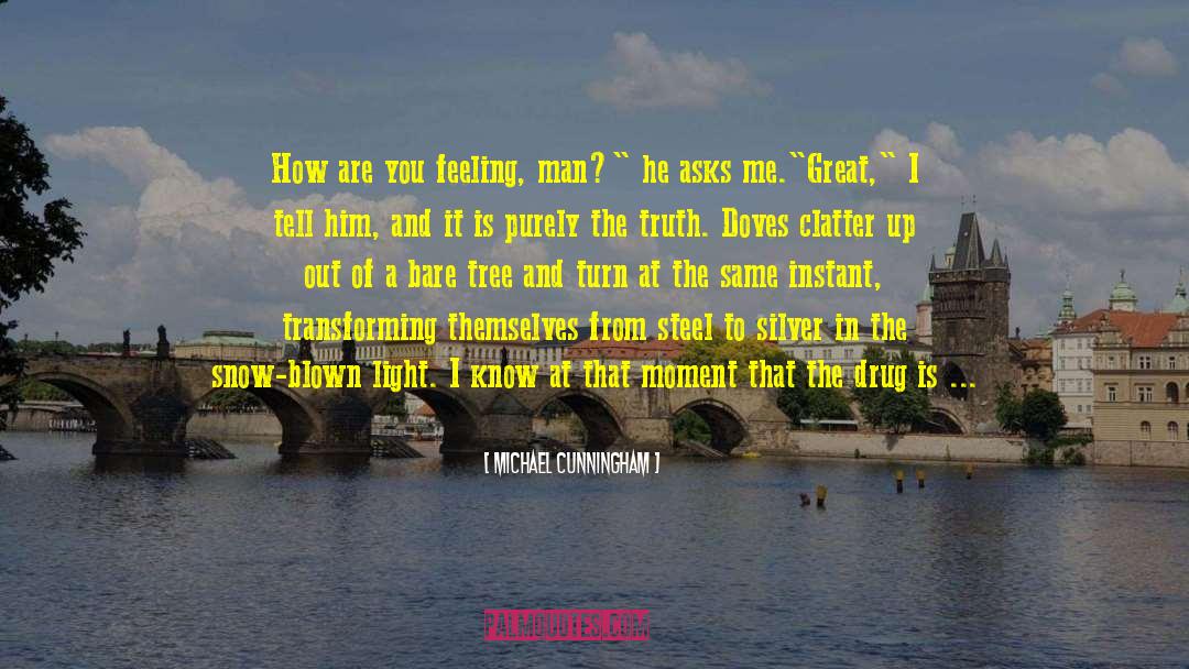 Michael Cunningham Quotes: How are you feeling, man?