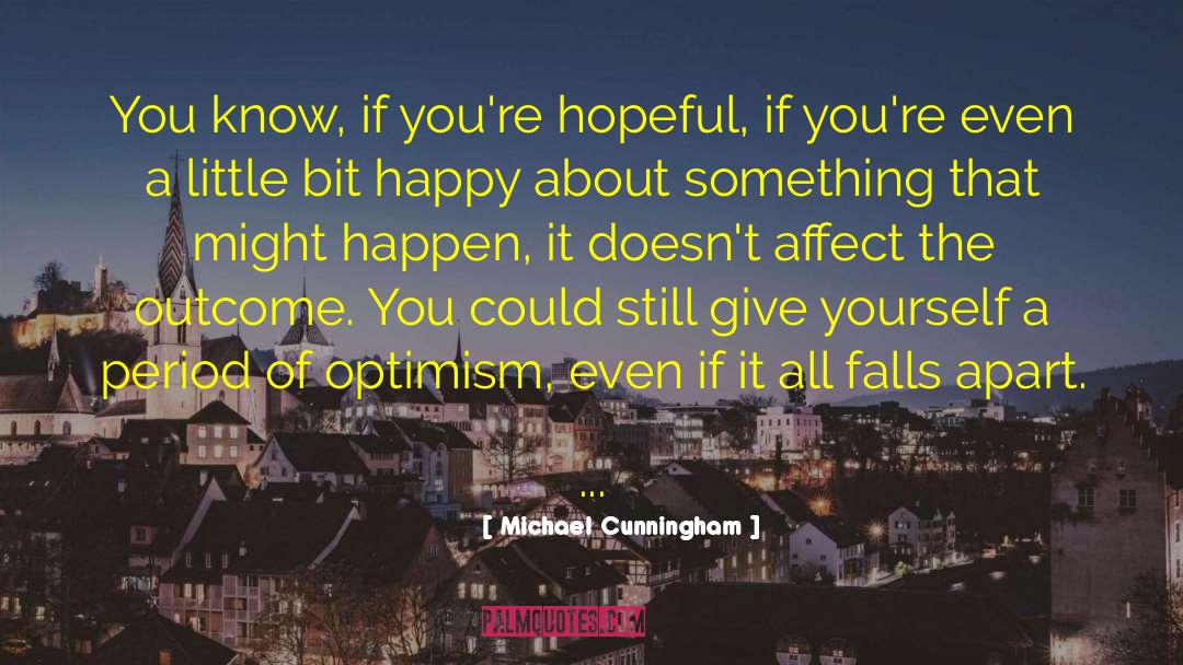 Michael Cunningham Quotes: You know, if you're hopeful,