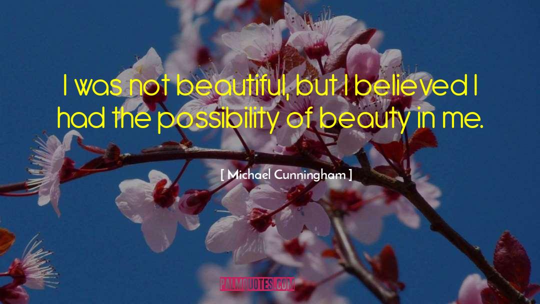 Michael Cunningham Quotes: I was not beautiful, but