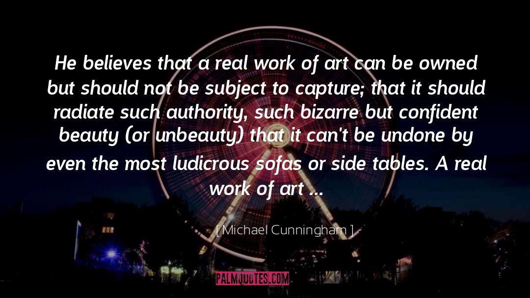 Michael Cunningham Quotes: He believes that a real