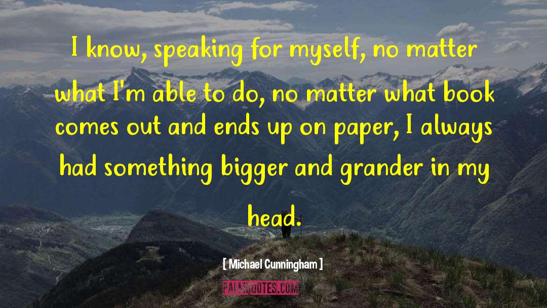 Michael Cunningham Quotes: I know, speaking for myself,