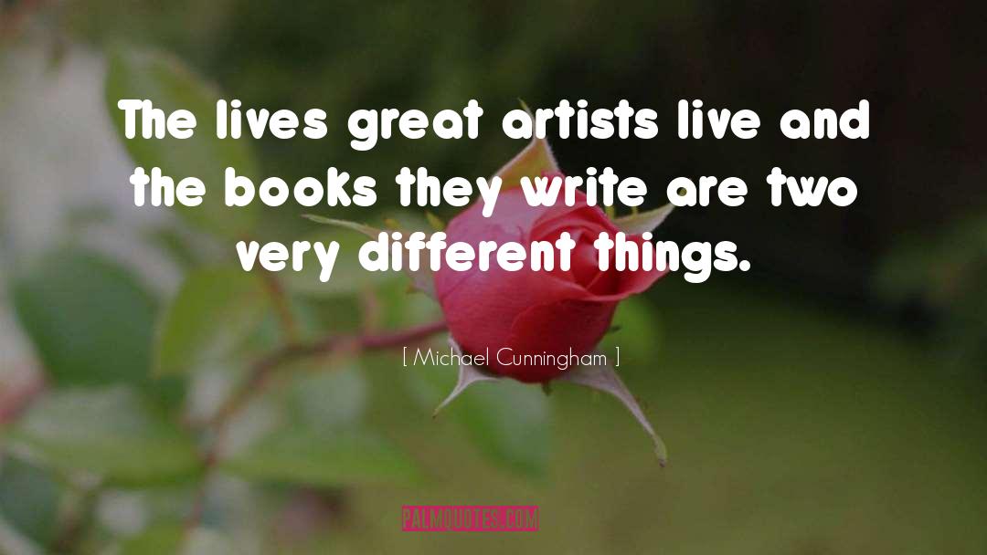 Michael Cunningham Quotes: The lives great artists live