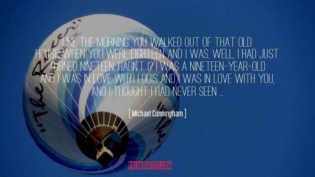 Michael Cunningham Quotes: Like the morning you walked