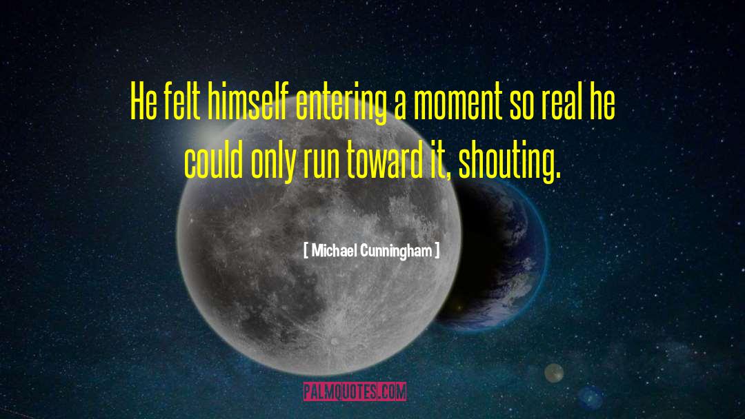 Michael Cunningham Quotes: He felt himself entering a