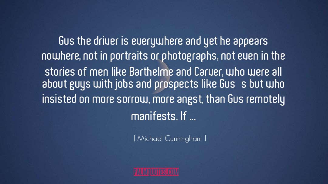 Michael Cunningham Quotes: Gus the driver is everywhere