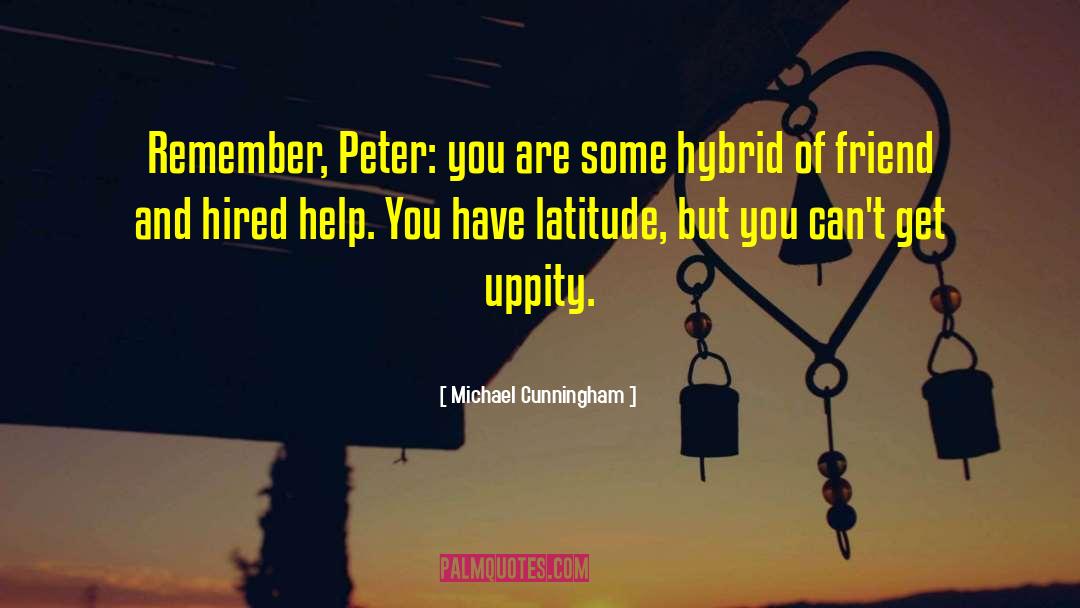 Michael Cunningham Quotes: Remember, Peter: you are some