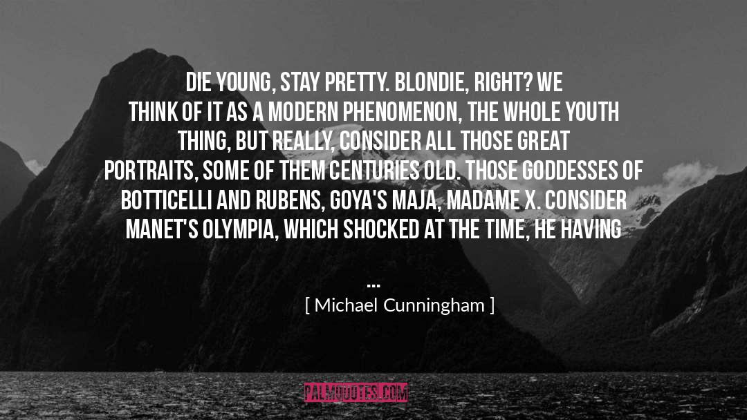 Michael Cunningham Quotes: Die young, stay pretty. Blondie,