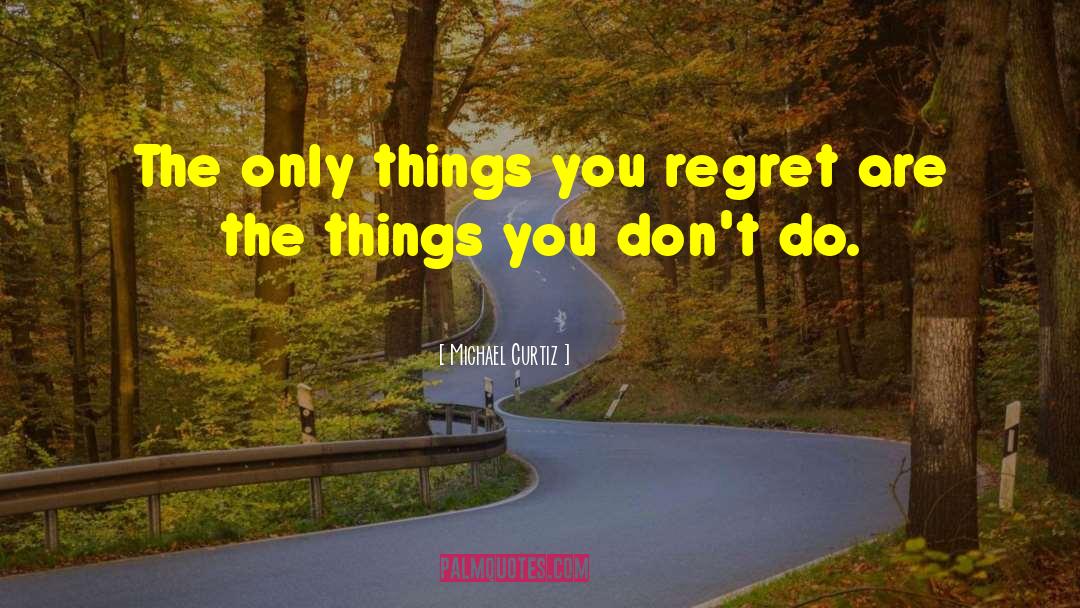 Michael Curtiz Quotes: The only things you regret