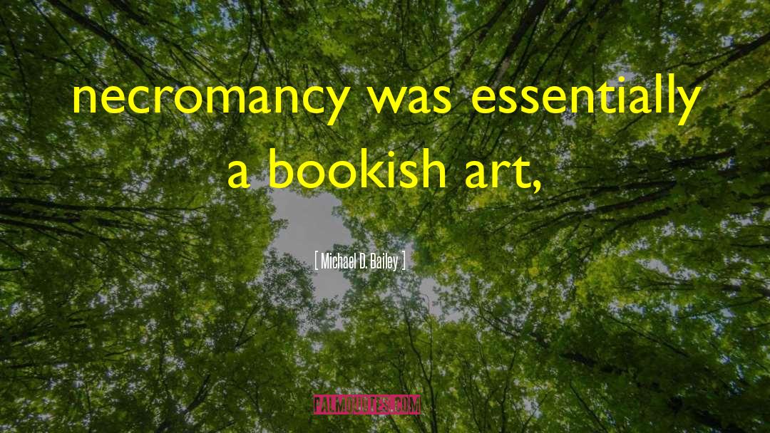 Michael D. Bailey Quotes: necromancy was essentially a bookish