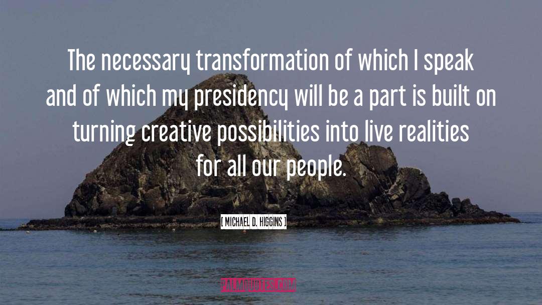 Michael D. Higgins Quotes: The necessary transformation of which