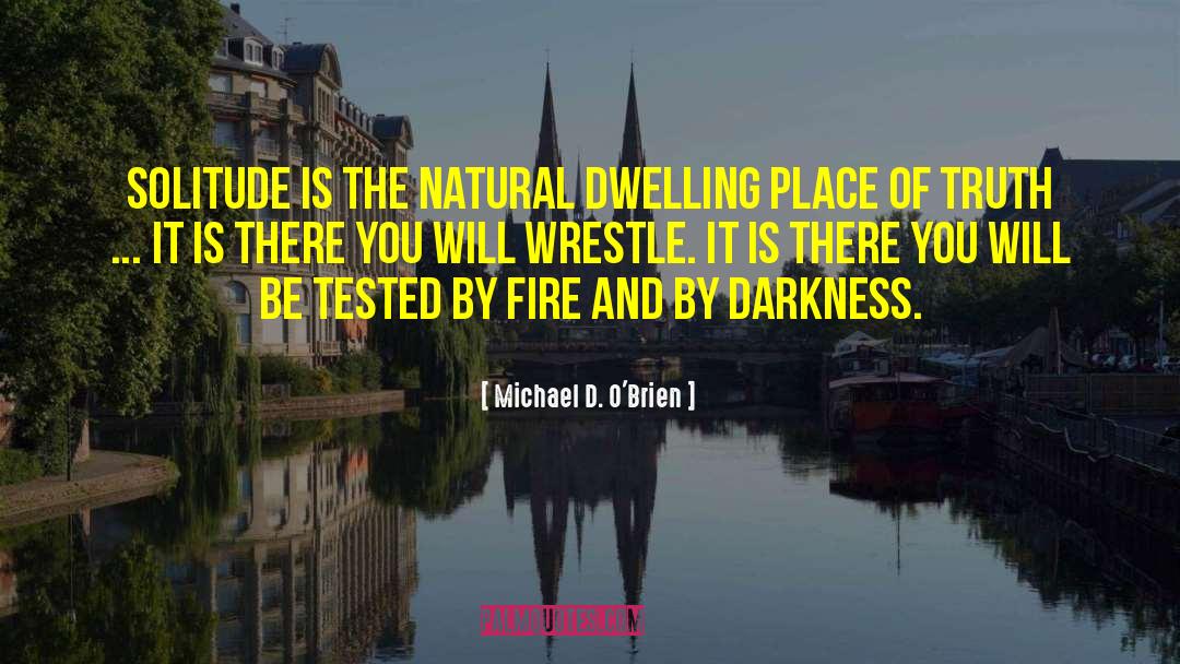Michael D. O'Brien Quotes: Solitude is the natural dwelling