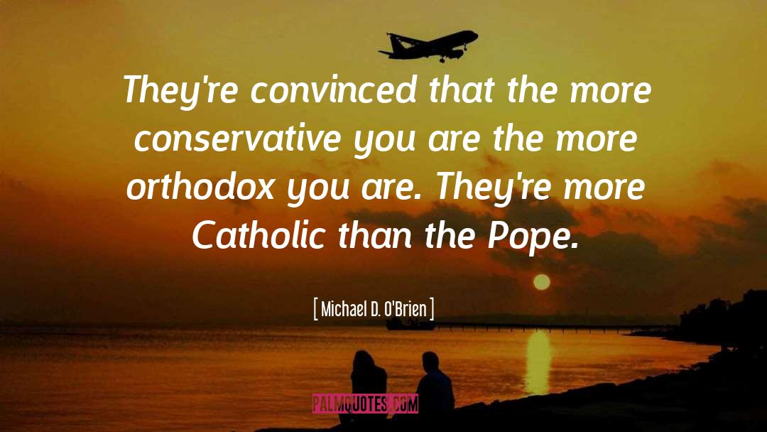 Michael D. O'Brien Quotes: They're convinced that the more