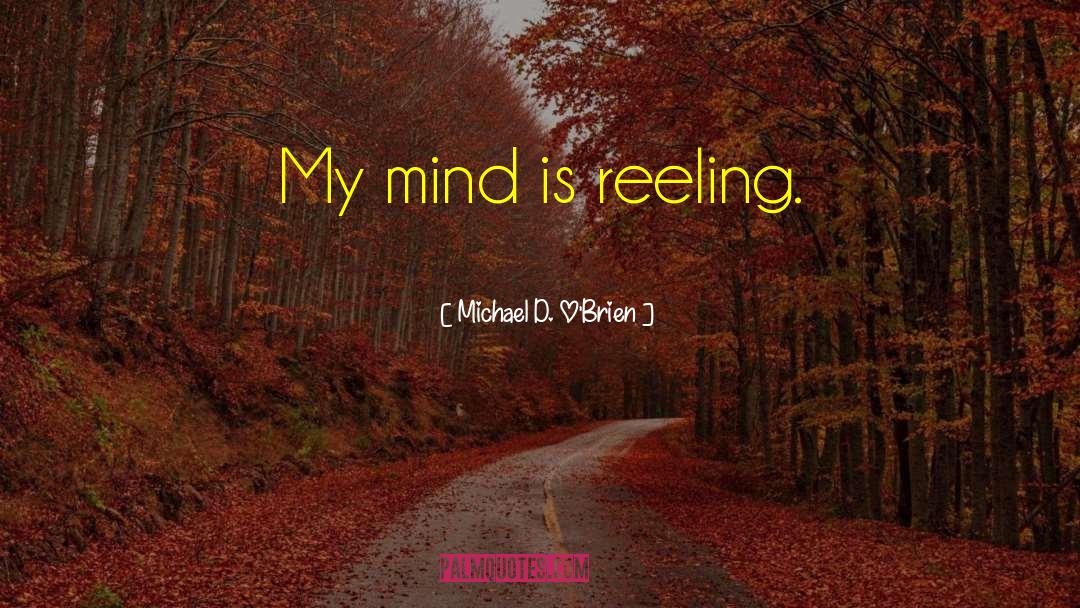 Michael D. O'Brien Quotes: My mind is reeling.