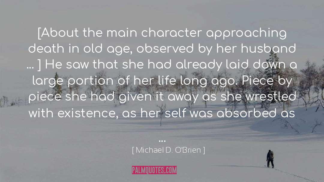 Michael D. O'Brien Quotes: [About the main character approaching