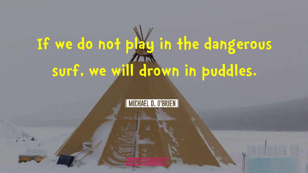 Michael D. O'Brien Quotes: If we do not play