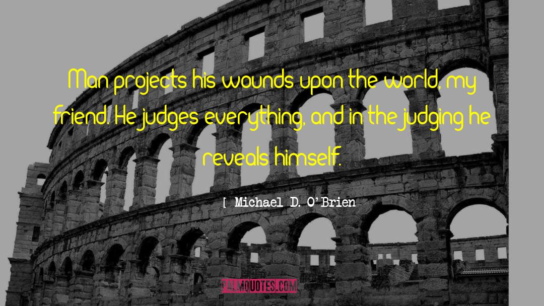 Michael D. O'Brien Quotes: Man projects his wounds upon