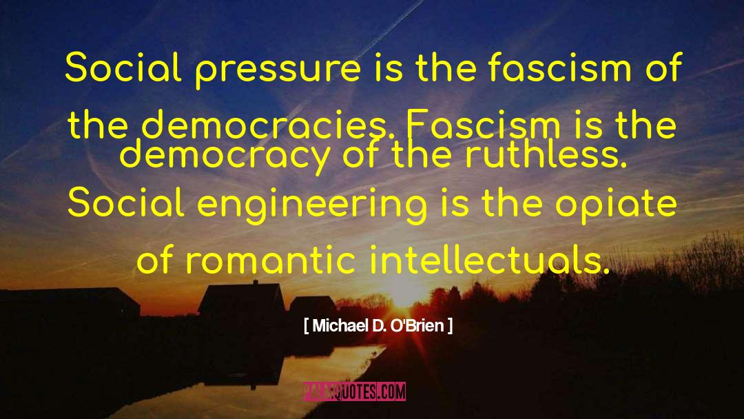 Michael D. O'Brien Quotes: Social pressure is the fascism