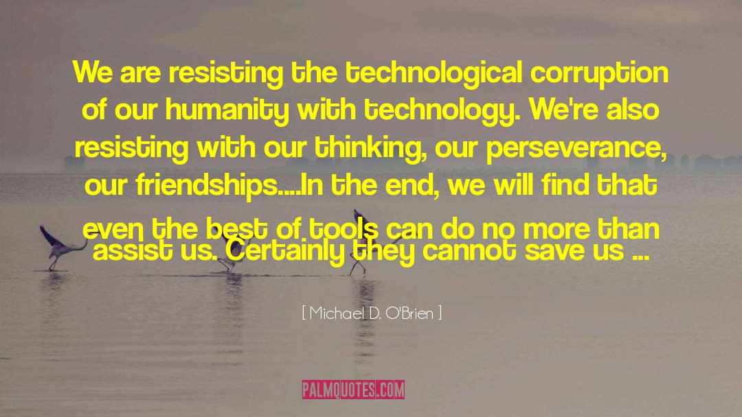 Michael D. O'Brien Quotes: We are resisting the technological