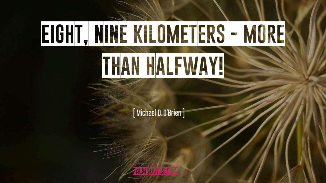 Michael D. O'Brien Quotes: eight, nine kilometers - more