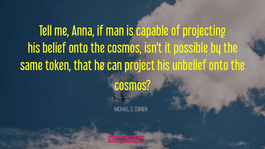 Michael D. O'Brien Quotes: Tell me, Anna, if man