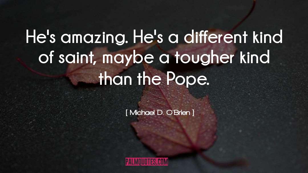 Michael D. O'Brien Quotes: He's amazing. He's a different