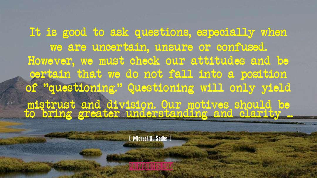 Michael D. Sedler Quotes: It is good to ask
