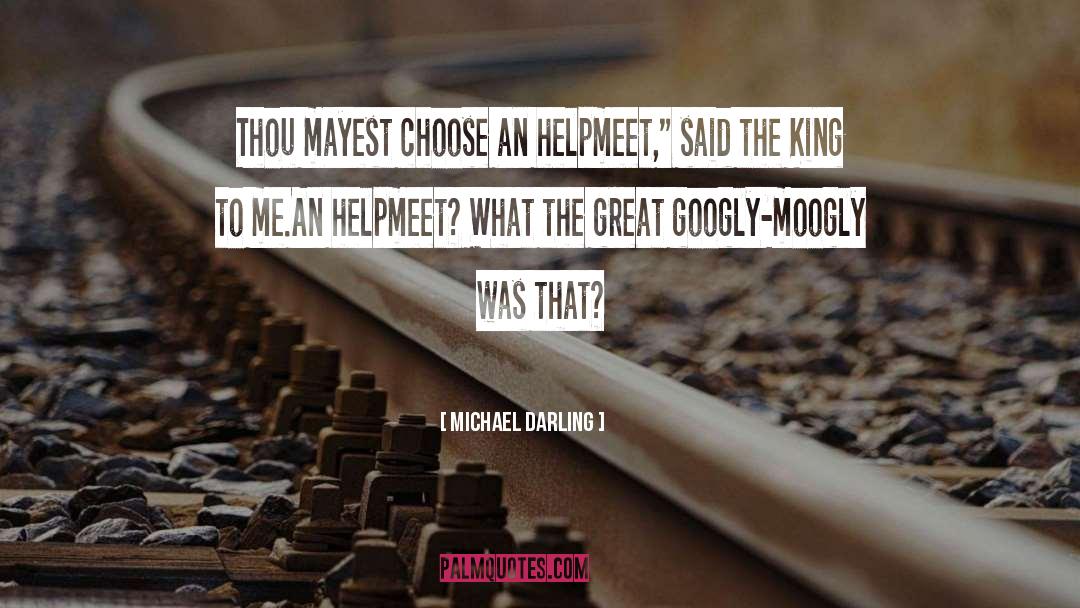 Michael Darling Quotes: Thou mayest choose an helpmeet,