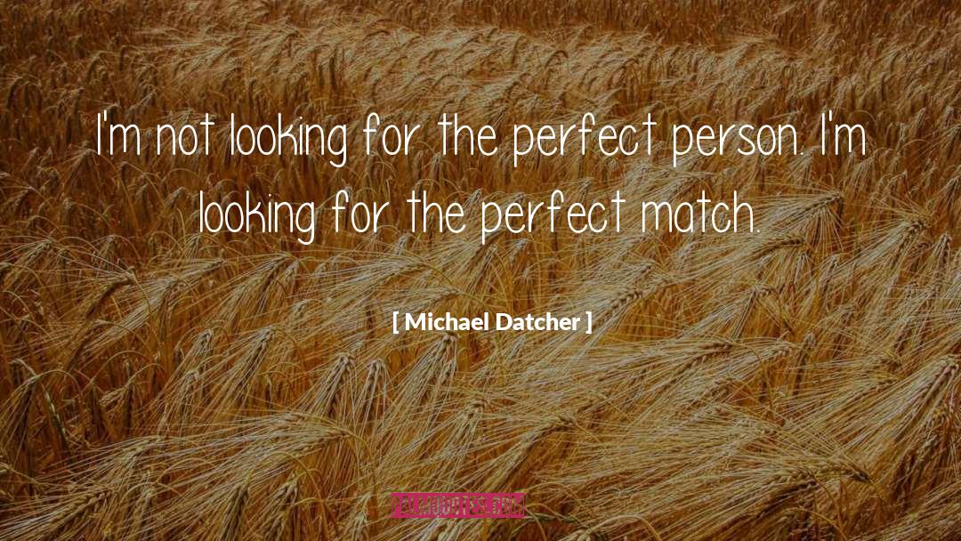 Michael Datcher Quotes: I'm not looking for the