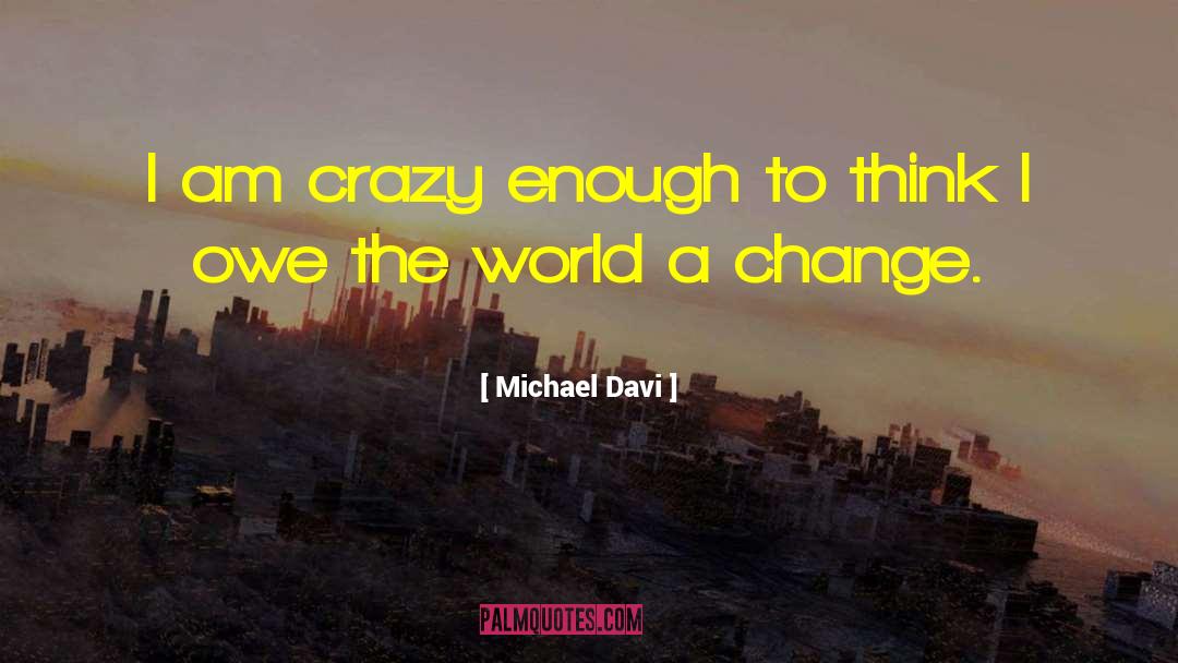 Michael Davi Quotes: I am crazy enough to