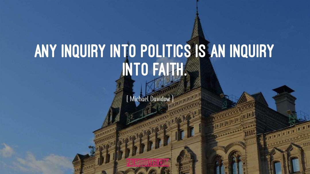 Michael Davidow Quotes: Any inquiry into politics is
