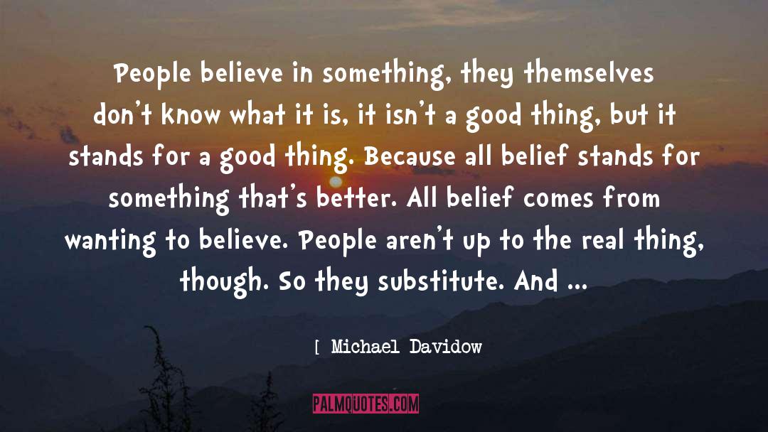 Michael Davidow Quotes: People believe in something, they