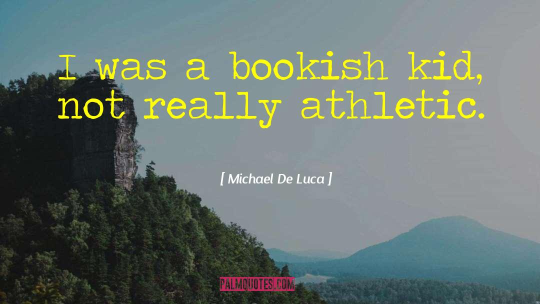 Michael De Luca Quotes: I was a bookish kid,