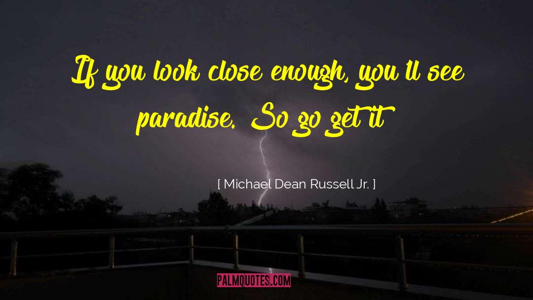 Michael Dean Russell Jr. Quotes: If you look close enough,